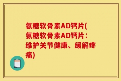 氨糖软骨素AD钙片(氨糖软骨素AD钙片：维护关节健康、缓解疼痛)
