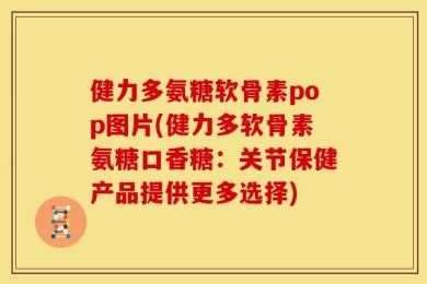 健力多氨糖软骨素pop图片(健力多软骨素氨糖口香糖：关节保健产品提供更多选择)