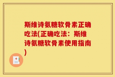 斯维诗氨糖软骨素正确吃法(正确吃法：斯维诗氨糖软骨素使用指南)