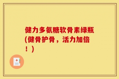 健力多氨糖软骨素绿瓶(健骨护骨，活力加倍！)