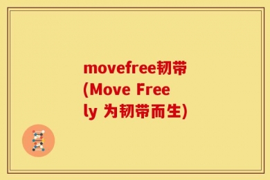 movefree韧带(Move Freely 为韧带而生)