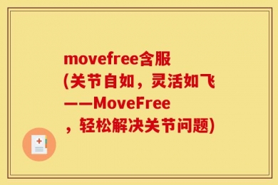movefree含服(关节自如，灵活如飞——MoveFree，轻松解决关节问题)