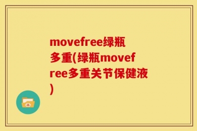 movefree绿瓶多重(绿瓶movefree多重关节保健液)