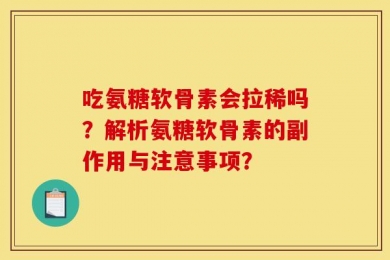 吃氨糖软骨素会拉稀吗？解析氨糖软骨素的副作用与注意事项？