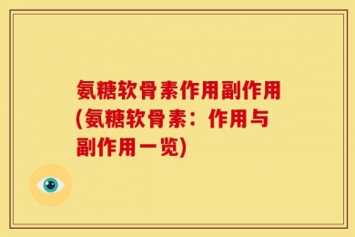 氨糖软骨素作用副作用(氨糖软骨素：作用与副作用一览)