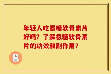 年轻人吃氨糖软骨素片好吗？了解氨糖软骨素片的功效和副作用？