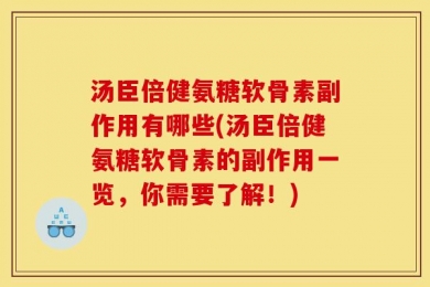 汤臣倍健氨糖软骨素副作用有哪些(汤臣倍健氨糖软骨素的副作用一览，你需要了解！)