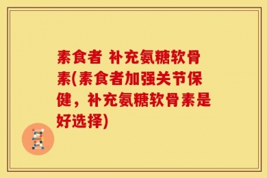 素食者 补充氨糖软骨素(素食者加强关节保健，补充氨糖软骨素是好选择)