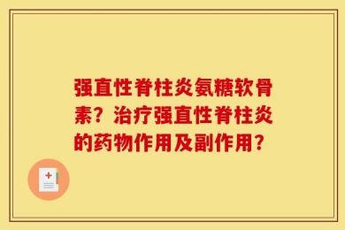 强直性脊柱炎氨糖软骨素？治疗强直性脊柱炎的药物作用及副作用？