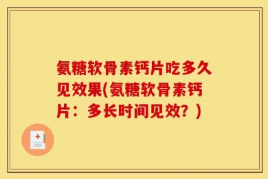 氨糖软骨素钙片吃多久见效果(氨糖软骨素钙片：多长时间见效？)