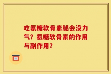 吃氨糖软骨素腿会没力气？氨糖软骨素的作用与副作用？