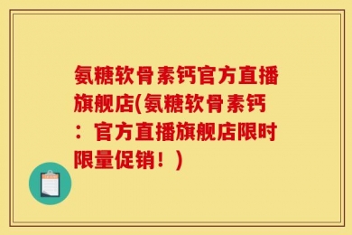 氨糖软骨素钙官方直播旗舰店(氨糖软骨素钙：官方直播旗舰店限时限量促销！)