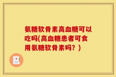 氨糖软骨素高血糖可以吃吗(高血糖患者可食用氨糖软骨素吗？)