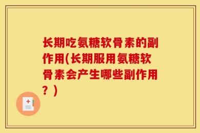 长期吃氨糖软骨素的副作用(长期服用氨糖软骨素会产生哪些副作用？)