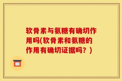 软骨素与氨糖有确切作用吗(软骨素和氨糖的作用有确切证据吗？)