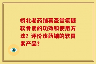桥北老药铺喜圣堂氨糖软骨素的功效和使用方法？评价该药铺的软骨素产品？