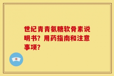 世纪青青氨糖软骨素说明书？用药指南和注意事项？