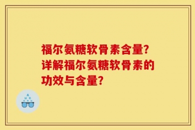 福尔氨糖软骨素含量？详解福尔氨糖软骨素的功效与含量？