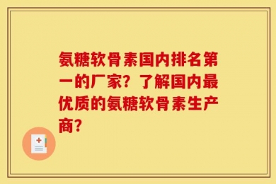 氨糖软骨素国内排名第一的厂家？了解国内最优质的氨糖软骨素生产商？