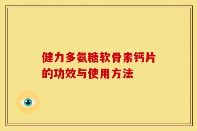 健力多氨糖软骨素钙片的功效与使用方法