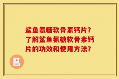 鲨鱼氨糖软骨素钙片？了解鲨鱼氨糖软骨素钙片的功效和使用方法？