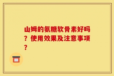 山姆的氨糖软骨素好吗？使用效果及注意事项？