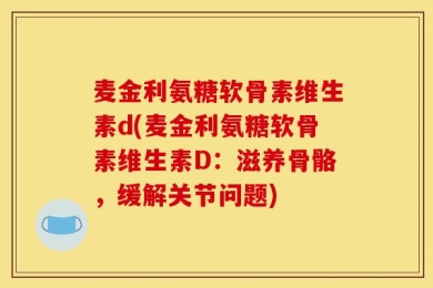 麦金利氨糖软骨素维生素d(麦金利氨糖软骨素维生素D：滋养骨骼，缓解关节问题)