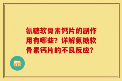 氨糖软骨素钙片的副作用有哪些？详解氨糖软骨素钙片的不良反应？