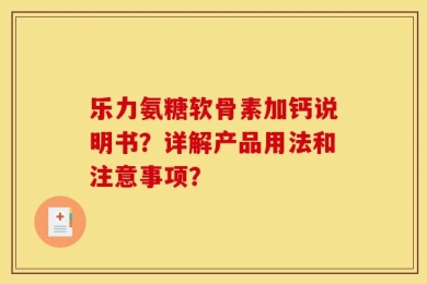 乐力氨糖软骨素加钙说明书？详解产品用法和注意事项？