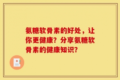 氨糖软骨素的好处，让你更健康？分享氨糖软骨素的健康知识？