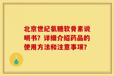 北京世纪氨糖软骨素说明书？详细介绍药品的使用方法和注意事项？