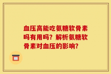 血压高能吃氨糖软骨素吗有用吗？解析氨糖软骨素对血压的影响？