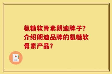 氨糖软骨素朗迪牌子？介绍朗迪品牌的氨糖软骨素产品？