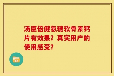 汤臣倍健氨糖软骨素钙片有效果？真实用户的使用感受？