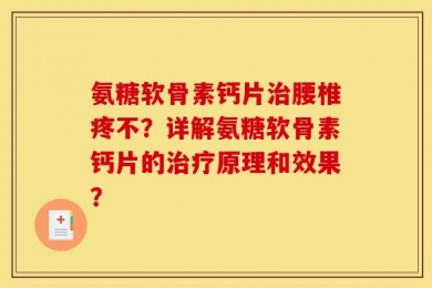 氨糖软骨素钙片治腰椎疼不？详解氨糖软骨素钙片的治疗原理和效果？