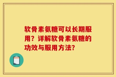 软骨素氨糖可以长期服用？详解软骨素氨糖的功效与服用方法？