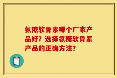 氨糖软骨素哪个厂家产品好？选择氨糖软骨素产品的正确方法？