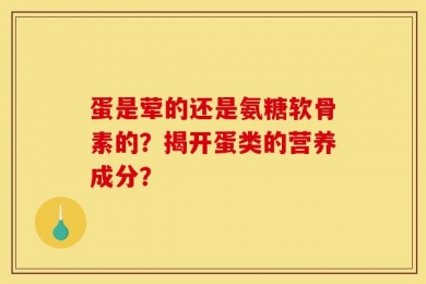 蛋是荤的还是氨糖软骨素的？揭开蛋类的营养成分？