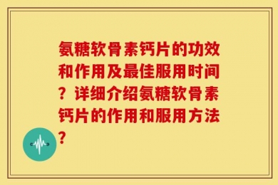 氨糖软骨素钙片的功效和作用及最佳服用时间？详细介绍氨糖软骨素钙片的作用和服用方法？