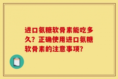 进口氨糖软骨素能吃多久？正确使用进口氨糖软骨素的注意事项？