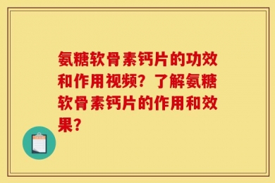 氨糖软骨素钙片的功效和作用视频？了解氨糖软骨素钙片的作用和效果？