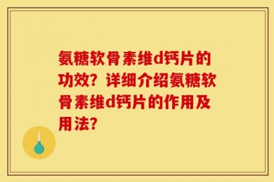 氨糖软骨素维d钙片的功效？详细介绍氨糖软骨素维d钙片的作用及用法？
