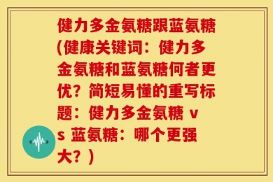 健力多金氨糖跟蓝氨糖(健康关键词：健力多金氨糖和蓝氨糖何者更优？简短易懂的重写标题：健力多金氨糖 vs 蓝氨糖：哪个更强大？)