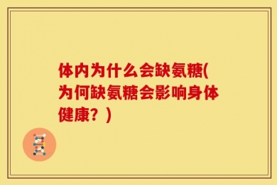 体内为什么会缺氨糖(为何缺氨糖会影响身体健康？)