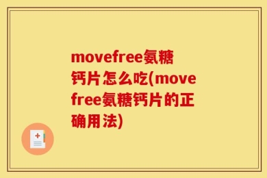 movefree氨糖钙片怎么吃(movefree氨糖钙片的正确用法)