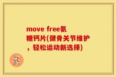 move free氨糖钙片(健骨关节维护，轻松运动新选择)