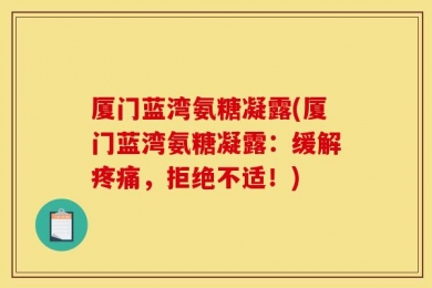 厦门蓝湾氨糖凝露(厦门蓝湾氨糖凝露：缓解疼痛，拒绝不适！)