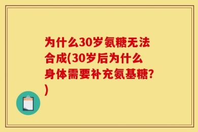 为什么30岁氨糖无法合成(30岁后为什么身体需要补充氨基糖？)