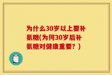 为什么30岁以上要补氨糖(为何30岁后补氨糖对健康重要？)