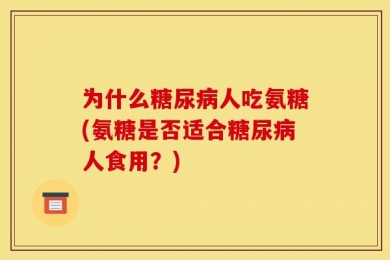 为什么糖尿病人吃氨糖(氨糖是否适合糖尿病人食用？)